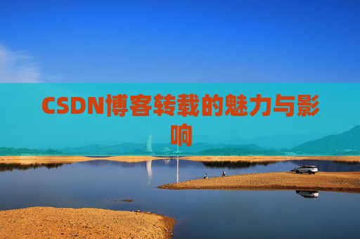CSDN博客转载的魅力与影响